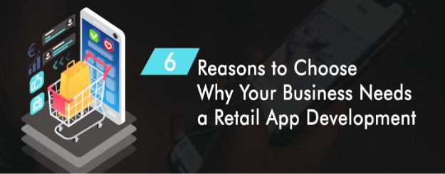 6 Reasons to Choose Why Your Business Needs a Retail App Development